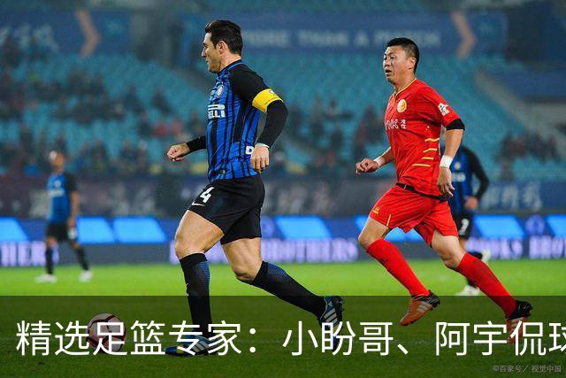 精选足篮专家：小盼哥、阿宇侃球、卢西奥7连红