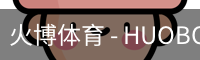 火博体育 - HUOBO火博体育官方网站 - HUOBO SPORTS